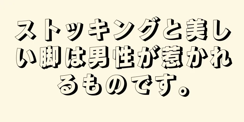 ストッキングと美しい脚は男性が惹かれるものです。