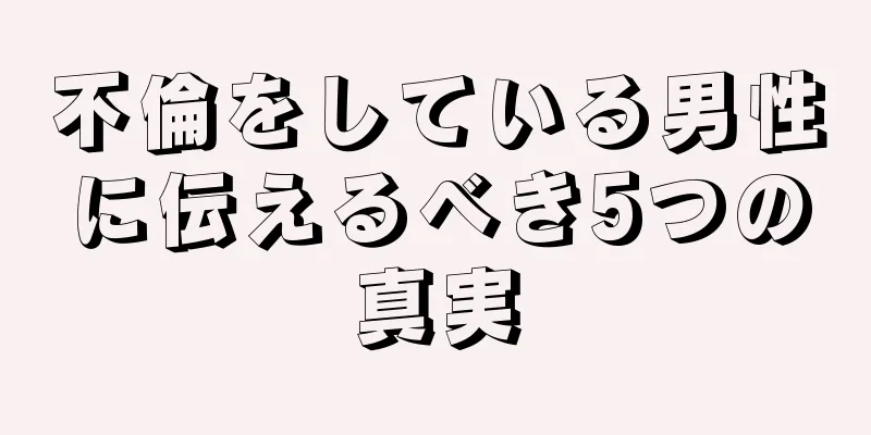 不倫をしている男性に伝えるべき5つの真実