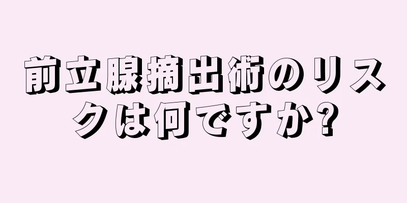 前立腺摘出術のリスクは何ですか?