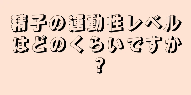 精子の運動性レベルはどのくらいですか？