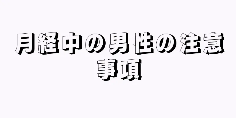 月経中の男性の注意事項