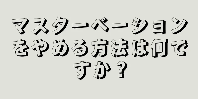 マスターベーションをやめる方法は何ですか？