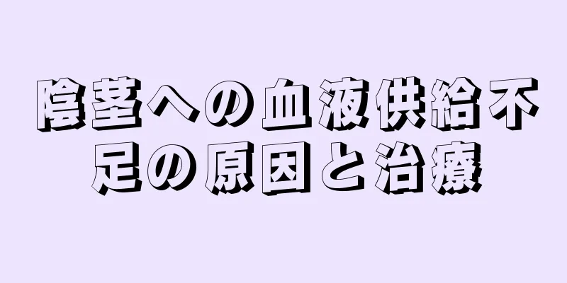 陰茎への血液供給不足の原因と治療
