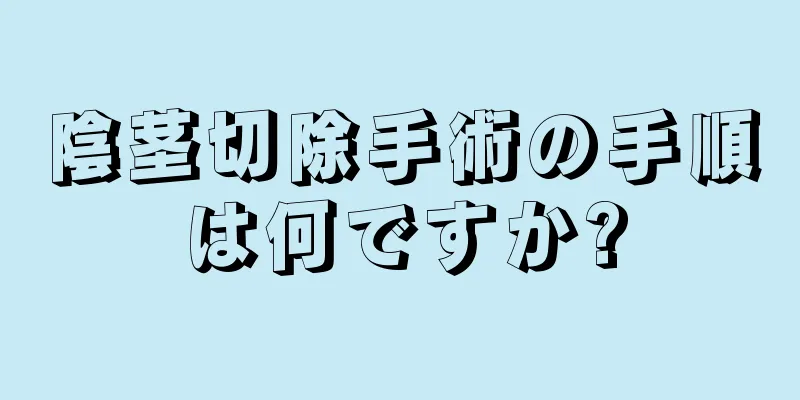 陰茎切除手術の手順は何ですか?