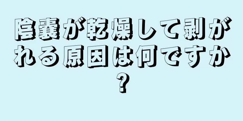 陰嚢が乾燥して剥がれる原因は何ですか?