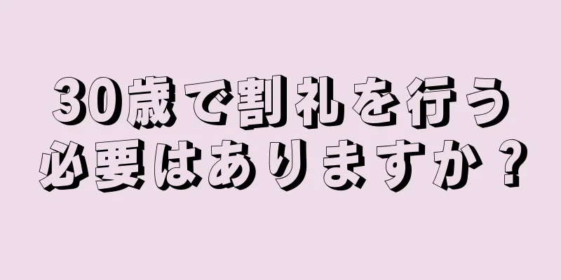 30歳で割礼を行う必要はありますか？