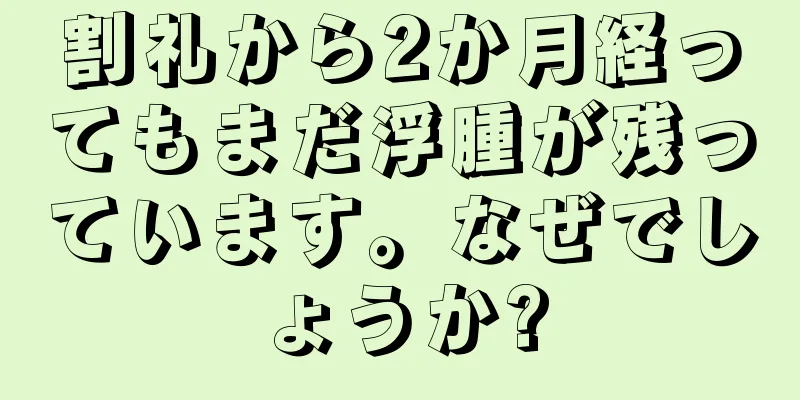 割礼から2か月経ってもまだ浮腫が残っています。なぜでしょうか?