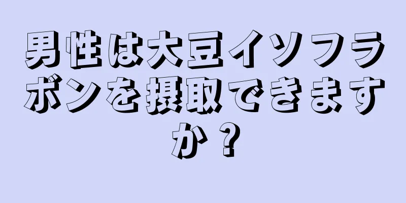 男性は大豆イソフラボンを摂取できますか？