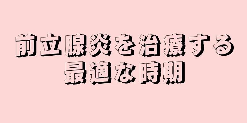 前立腺炎を治療する最適な時期