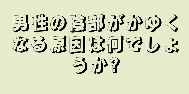 男性の陰部がかゆくなる原因は何でしょうか?