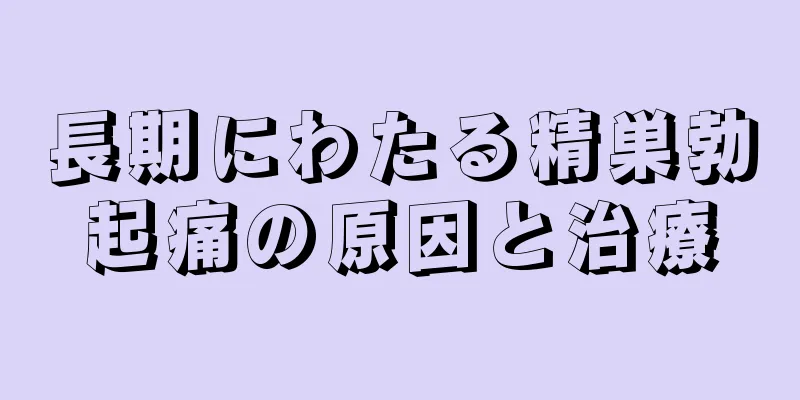 長期にわたる精巣勃起痛の原因と治療