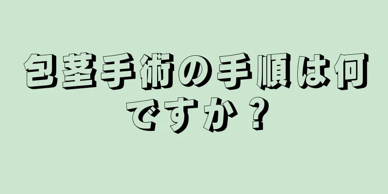 包茎手術の手順は何ですか？