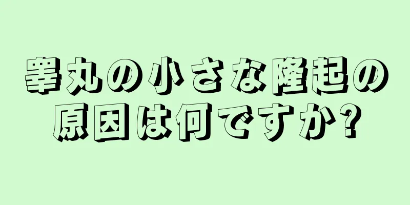 睾丸の小さな隆起の原因は何ですか?