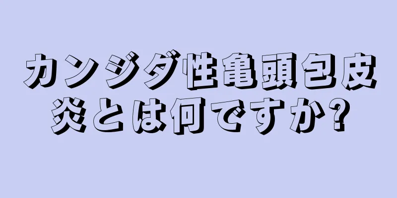 カンジダ性亀頭包皮炎とは何ですか?