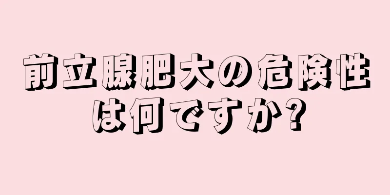 前立腺肥大の危険性は何ですか?