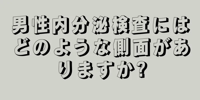 男性内分泌検査にはどのような側面がありますか?