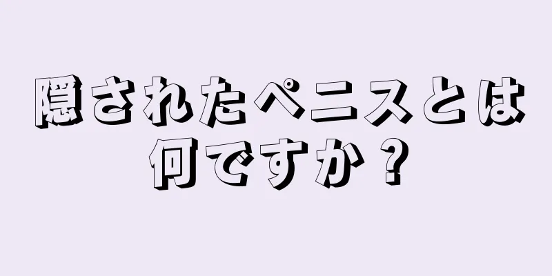 隠されたペニスとは何ですか？