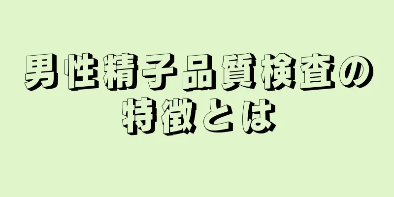 男性精子品質検査の特徴とは