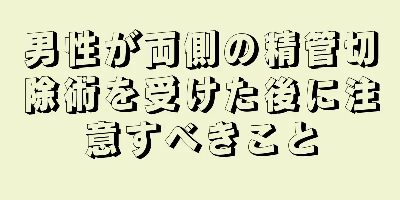 男性が両側の精管切除術を受けた後に注意すべきこと