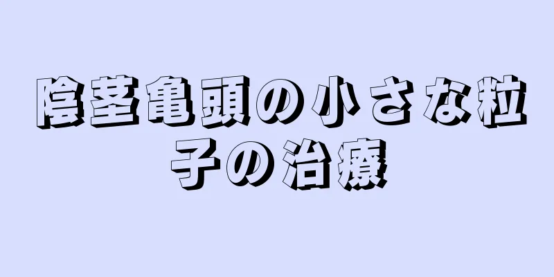 陰茎亀頭の小さな粒子の治療