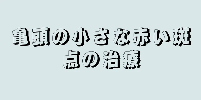 亀頭の小さな赤い斑点の治療
