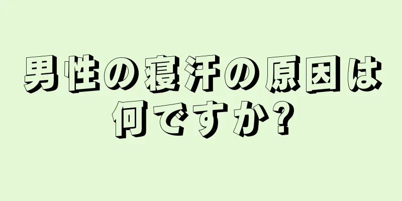 男性の寝汗の原因は何ですか?
