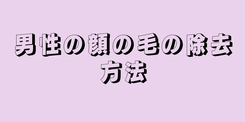 男性の顔の毛の除去方法