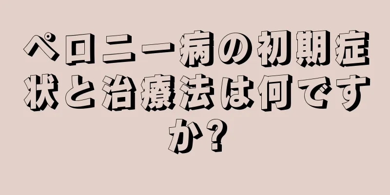 ペロニー病の初期症状と治療法は何ですか?