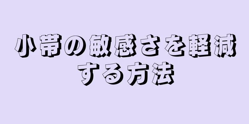 小帯の敏感さを軽減する方法