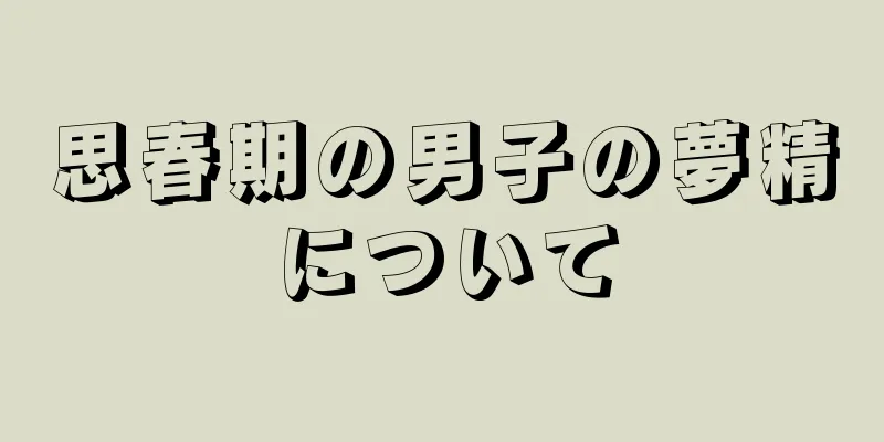 思春期の男子の夢精について