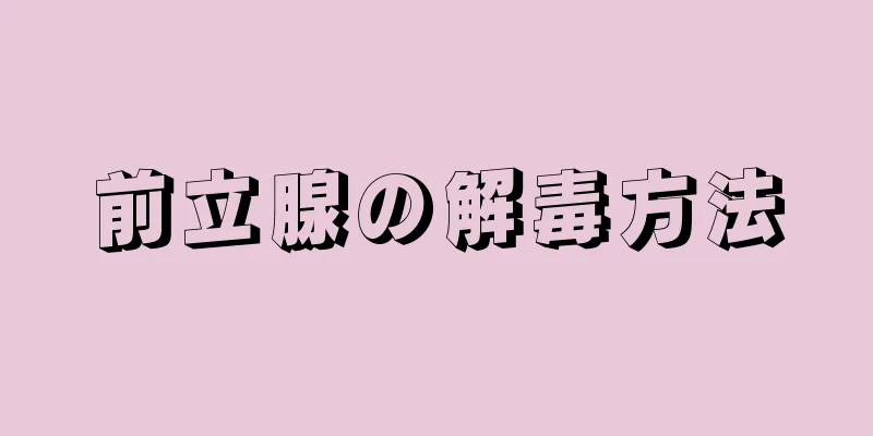 前立腺の解毒方法