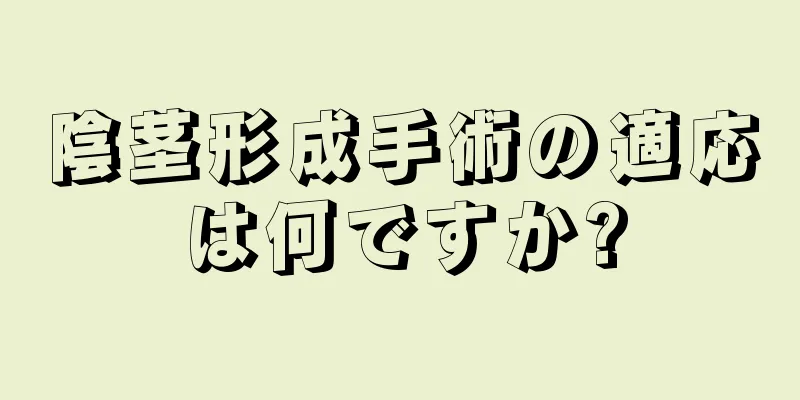 陰茎形成手術の適応は何ですか?
