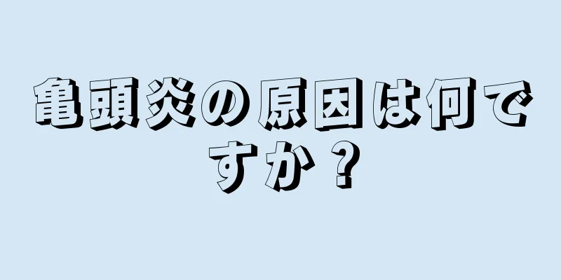 亀頭炎の原因は何ですか？