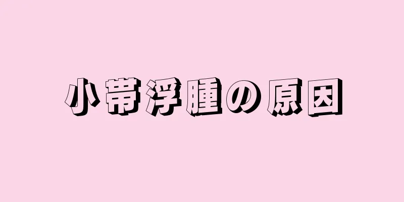 小帯浮腫の原因