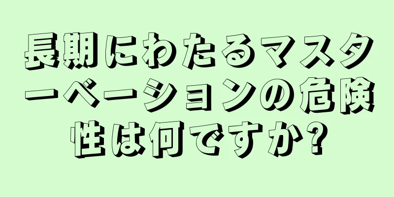 長期にわたるマスターベーションの危険性は何ですか?