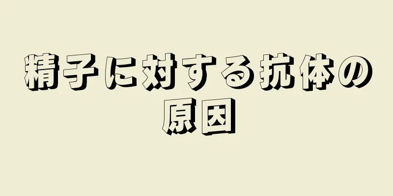 精子に対する抗体の原因