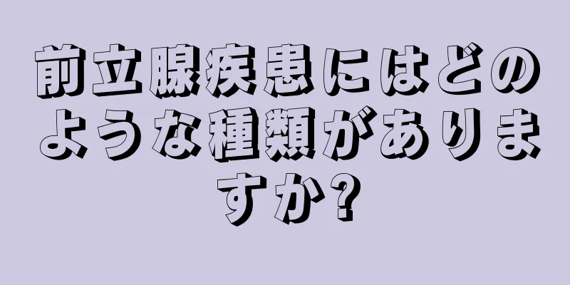 前立腺疾患にはどのような種類がありますか?