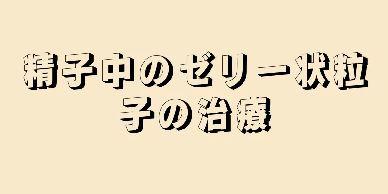 精子中のゼリー状粒子の治療