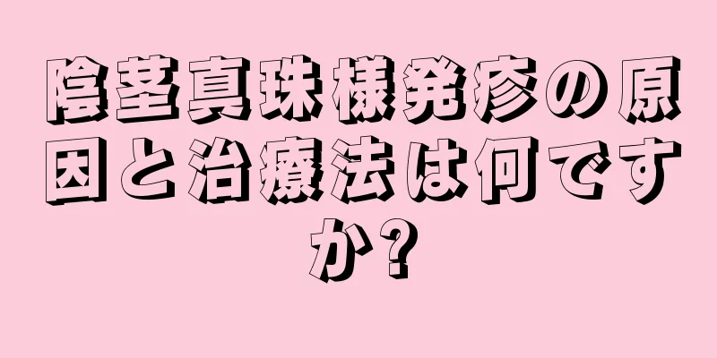 陰茎真珠様発疹の原因と治療法は何ですか?