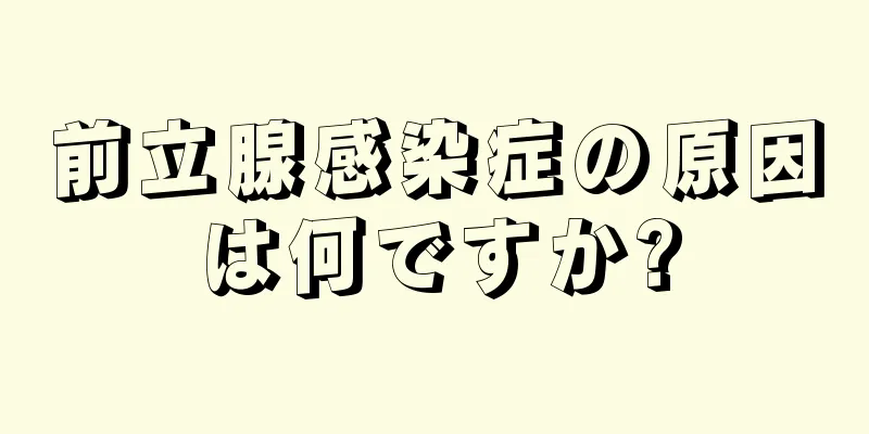 前立腺感染症の原因は何ですか?