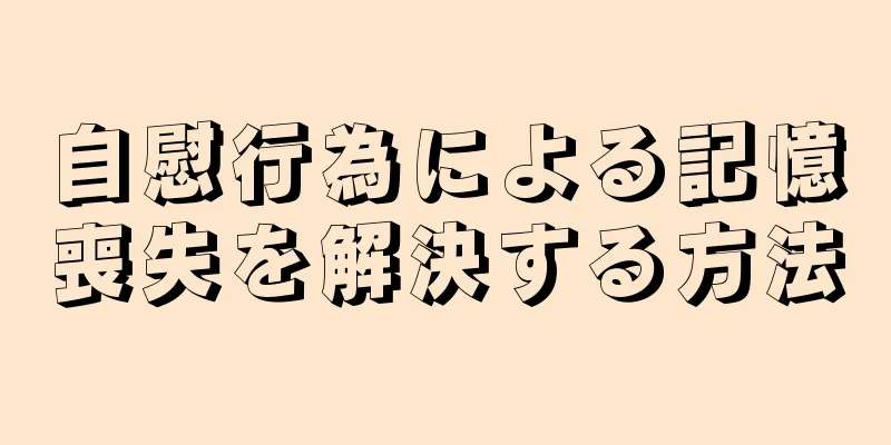 自慰行為による記憶喪失を解決する方法
