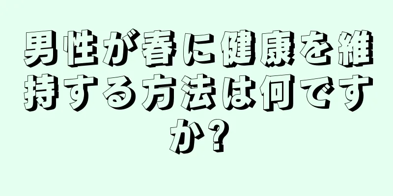 男性が春に健康を維持する方法は何ですか?