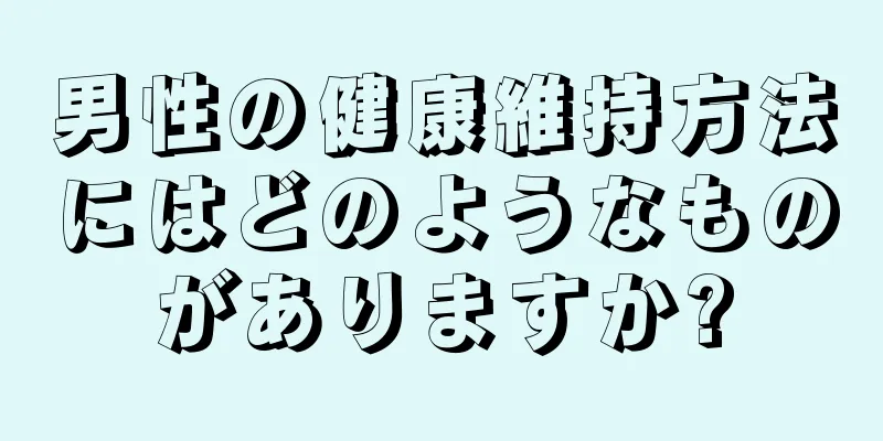 男性の健康維持方法にはどのようなものがありますか?