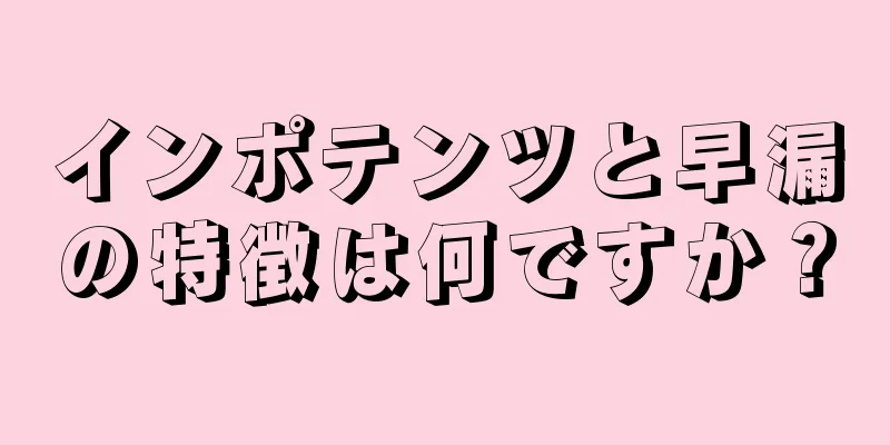 インポテンツと早漏の特徴は何ですか？