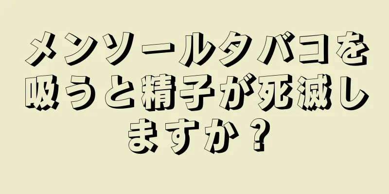 メンソールタバコを吸うと精子が死滅しますか？