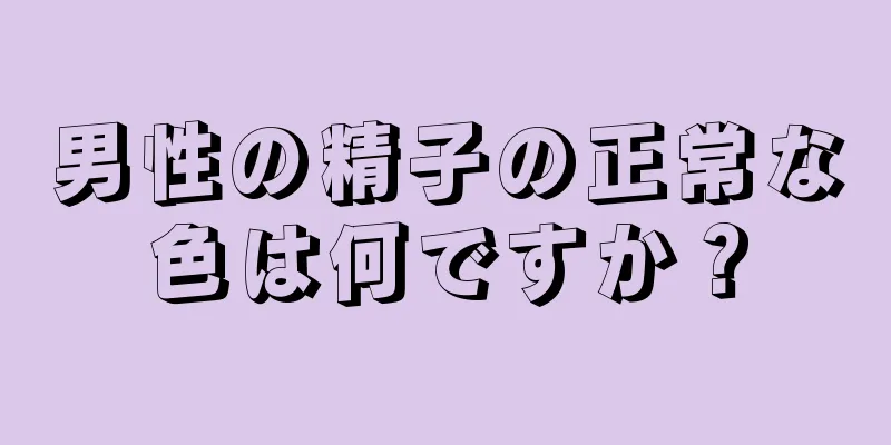 男性の精子の正常な色は何ですか？