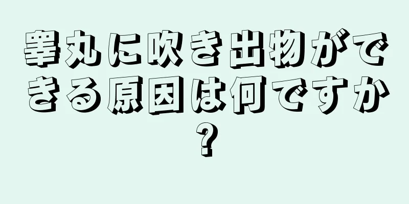 睾丸に吹き出物ができる原因は何ですか?