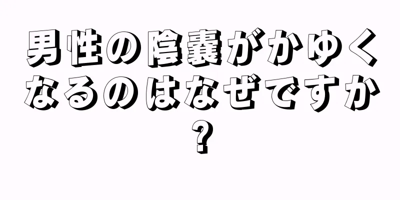 男性の陰嚢がかゆくなるのはなぜですか?