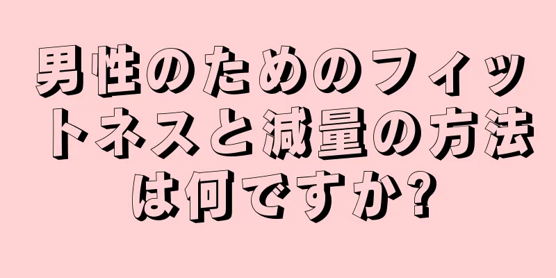 男性のためのフィットネスと減量の方法は何ですか?