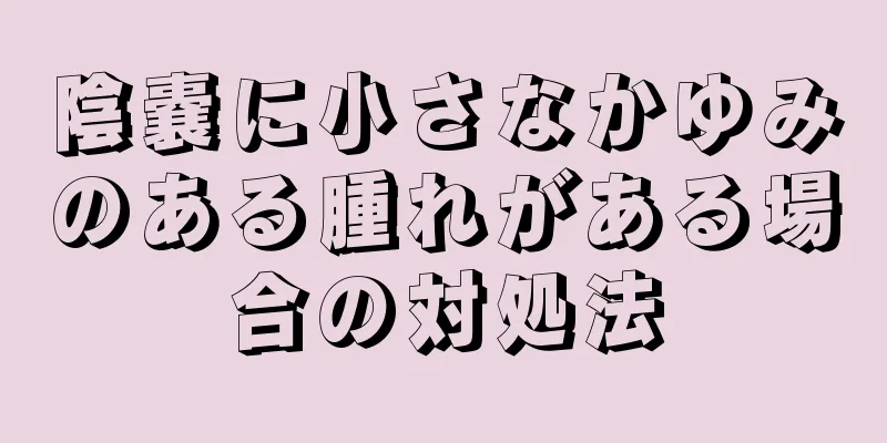 陰嚢に小さなかゆみのある腫れがある場合の対処法